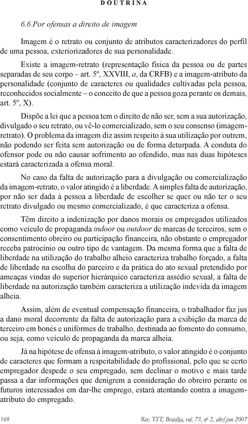 5º, XXVIII, a, da CRFB) e a imagem-atributo da personalidade (conjunto de caracteres ou qualidades cultivadas pela pessoa, reconhecidos socialmente o conceito de que a pessoa goza perante os demais,