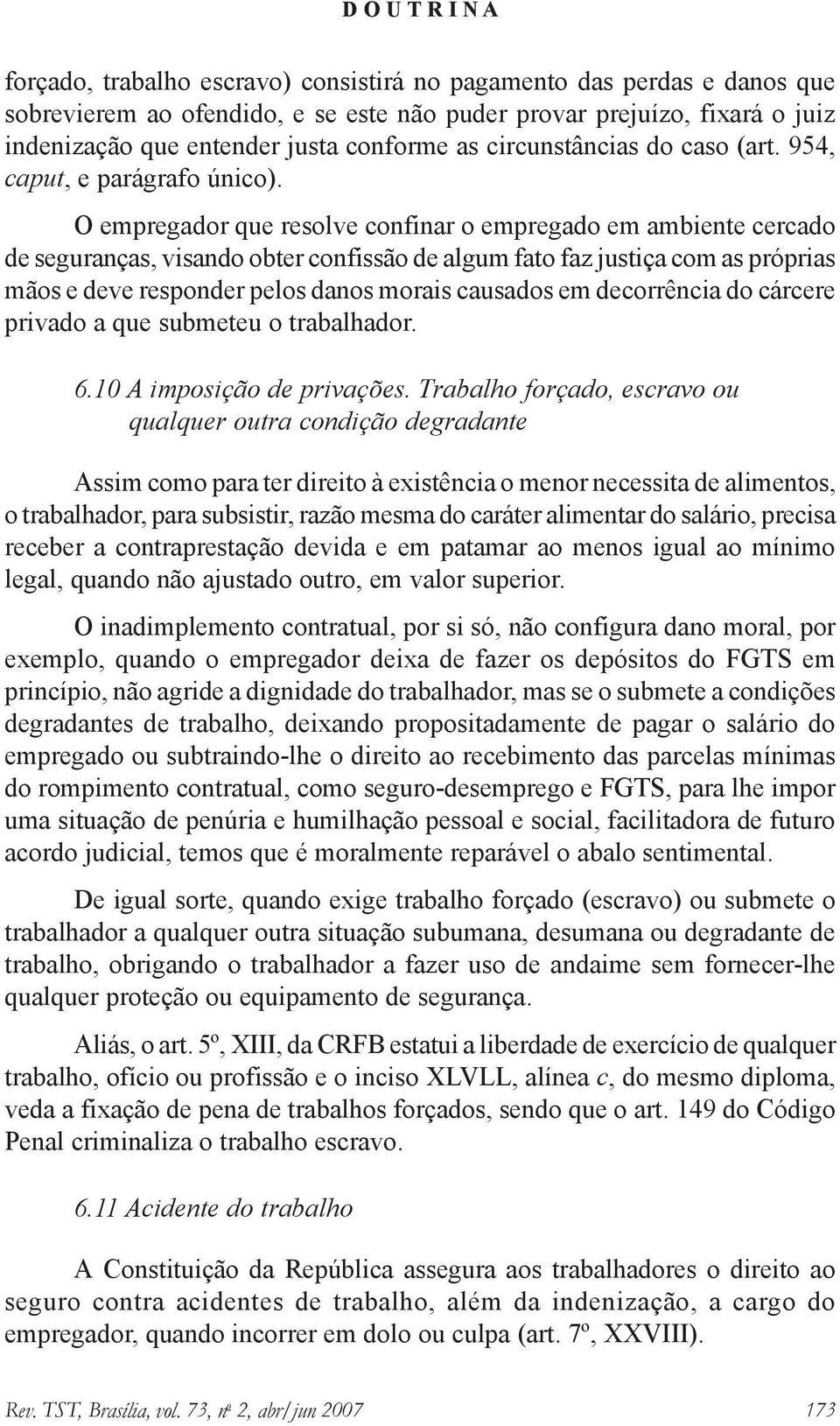 O empregador que resolve confinar o empregado em ambiente cercado de seguranças, visando obter confissão de algum fato faz justiça com as próprias mãos e deve responder pelos danos morais causados em