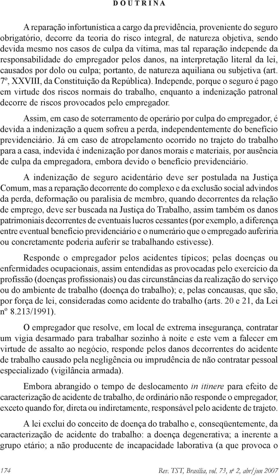 7º, XXVIII, da Constituição da República). Independe, porque o seguro é pago em virtude dos riscos normais do trabalho, enquanto a indenização patronal decorre de riscos provocados pelo empregador.