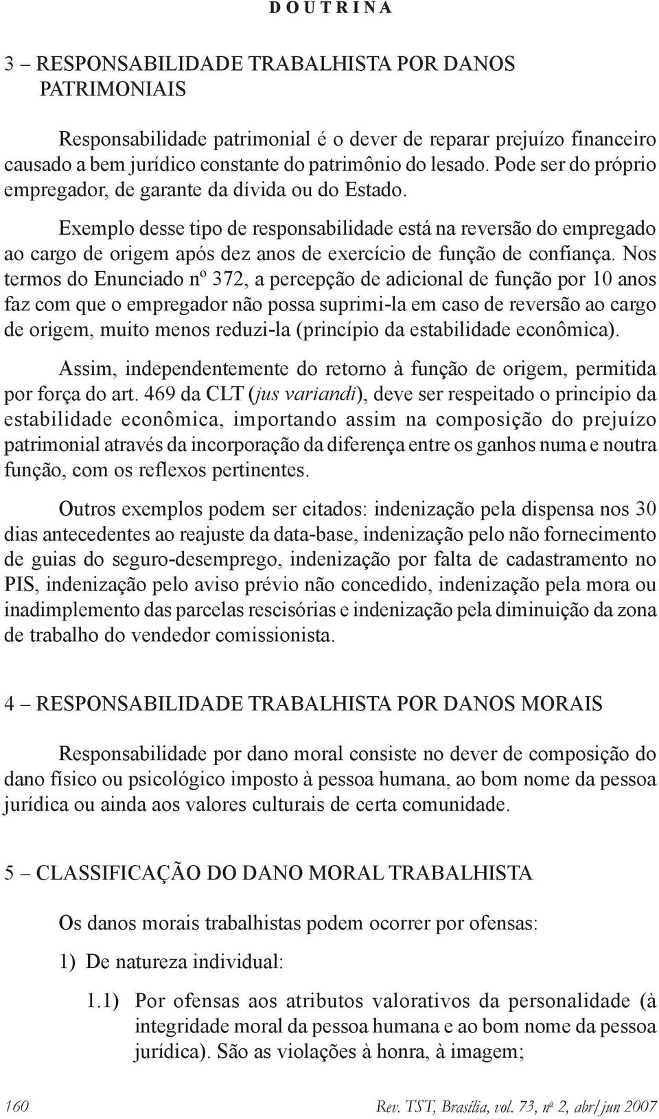 Exemplo desse tipo de responsabilidade está na reversão do empregado ao cargo de origem após dez anos de exercício de função de confiança.