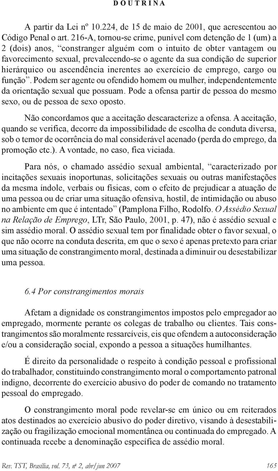 superior hierárquico ou ascendência inerentes ao exercício de emprego, cargo ou função. Podem ser agente ou ofendido homem ou mulher, independentemente da orientação sexual que possuam.