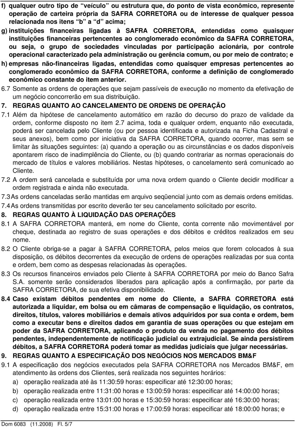 sociedades vinculadas por participação acionária, por controle operacional caracterizado pela administração ou gerência comum, ou por meio de contrato; e h) empresas não-financeiras ligadas,