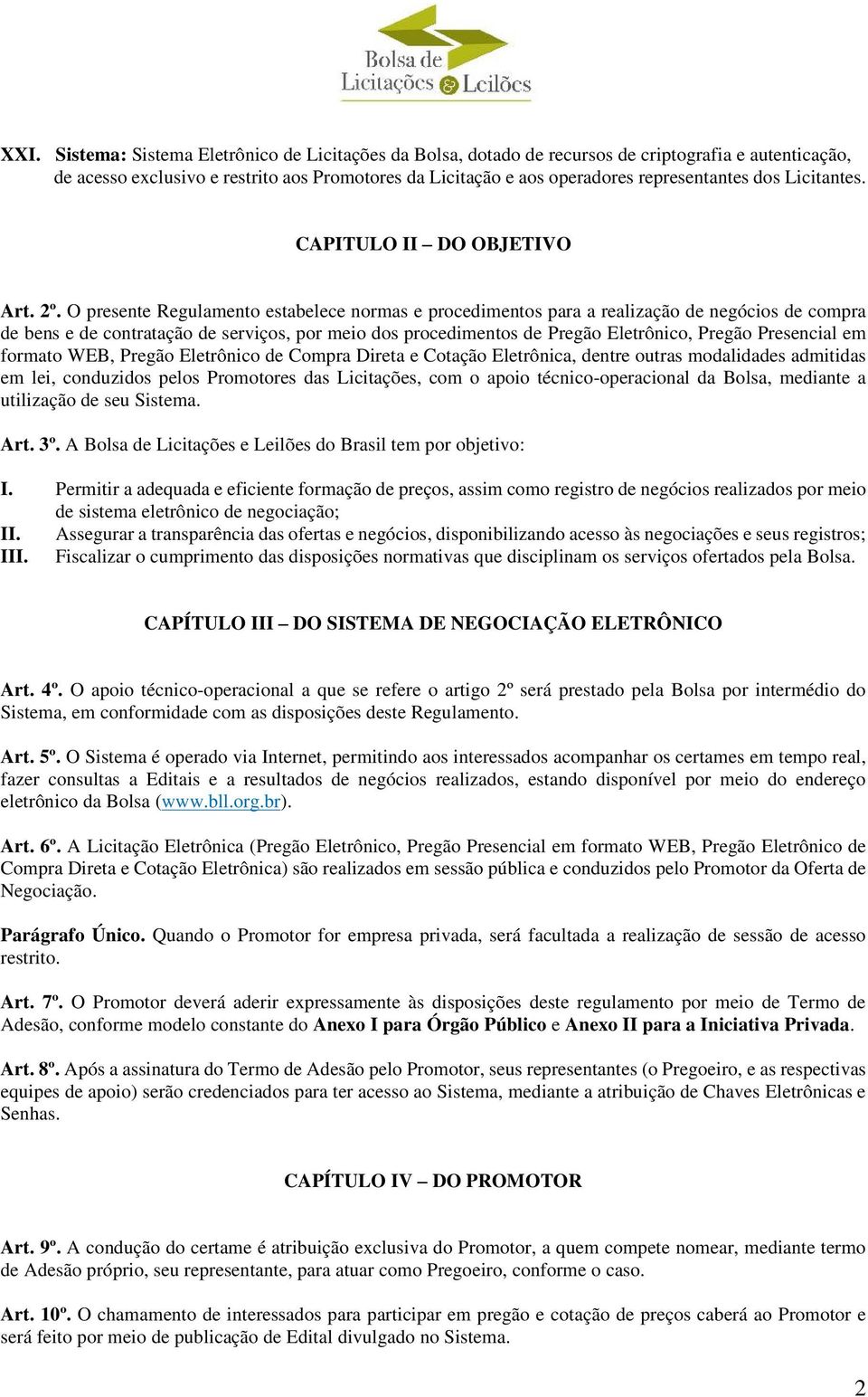 O presente Regulamento estabelece normas e procedimentos para a realização de negócios de compra de bens e de contratação de serviços, por meio dos procedimentos de Pregão Eletrônico, Pregão