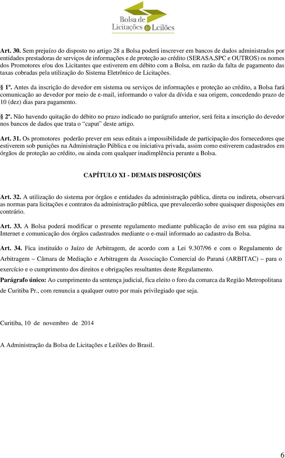 nomes dos Promotores e/ou dos Licitantes que estiverem em débito com a Bolsa, em razão da falta de pagamento das taxas cobradas pela utilização do Sistema Eletrônico de Licitações. 1º.