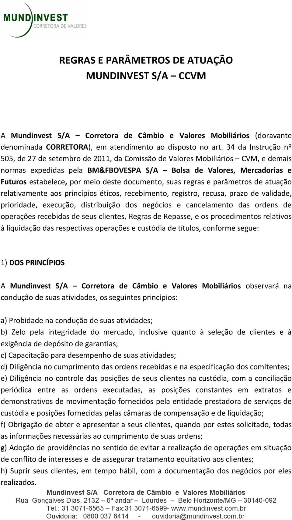 deste documento, suas regras e parâmetros de atuação relativamente aos princípios éticos, recebimento, registro, recusa, prazo de validade, prioridade, execução, distribuição dos negócios e