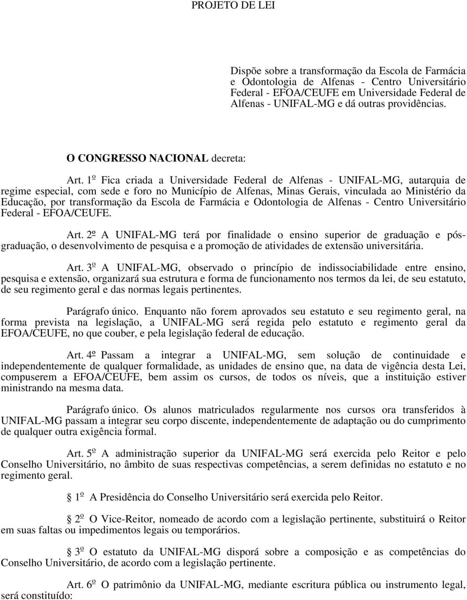 1 o Fica criada a Universidade Federal de Alfenas - UNIFAL-MG, autarquia de regime especial, com sede e foro no Município de Alfenas, Minas Gerais, vinculada ao Ministério da Educação, por