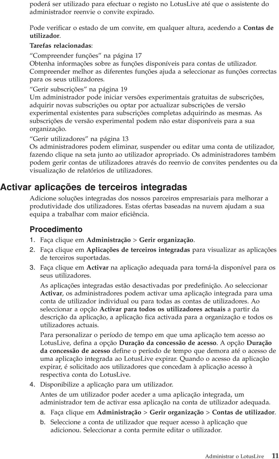 Tarefas relacionadas: Compreender funções na página 17 Obtenha informações sobre as funções disponíeis para contas de utilizador.