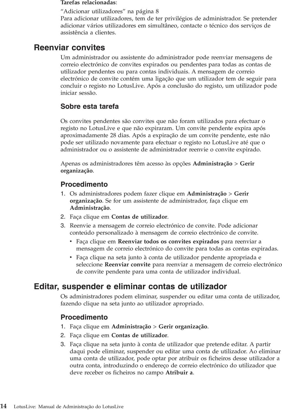 Reeniar conites Um administrador ou assistente do administrador pode reeniar mensagens de correio electrónico de conites expirados ou pendentes para todas as contas de utilizador pendentes ou para