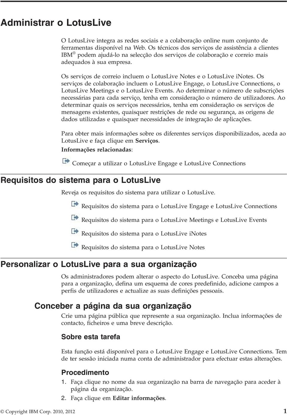 Os seriços de correio incluem o LotusLie Notes e o LotusLie inotes. Os seriços de colaboração incluem o LotusLie Engage, o LotusLie Connections, o LotusLie Meetings e o LotusLie Eents.