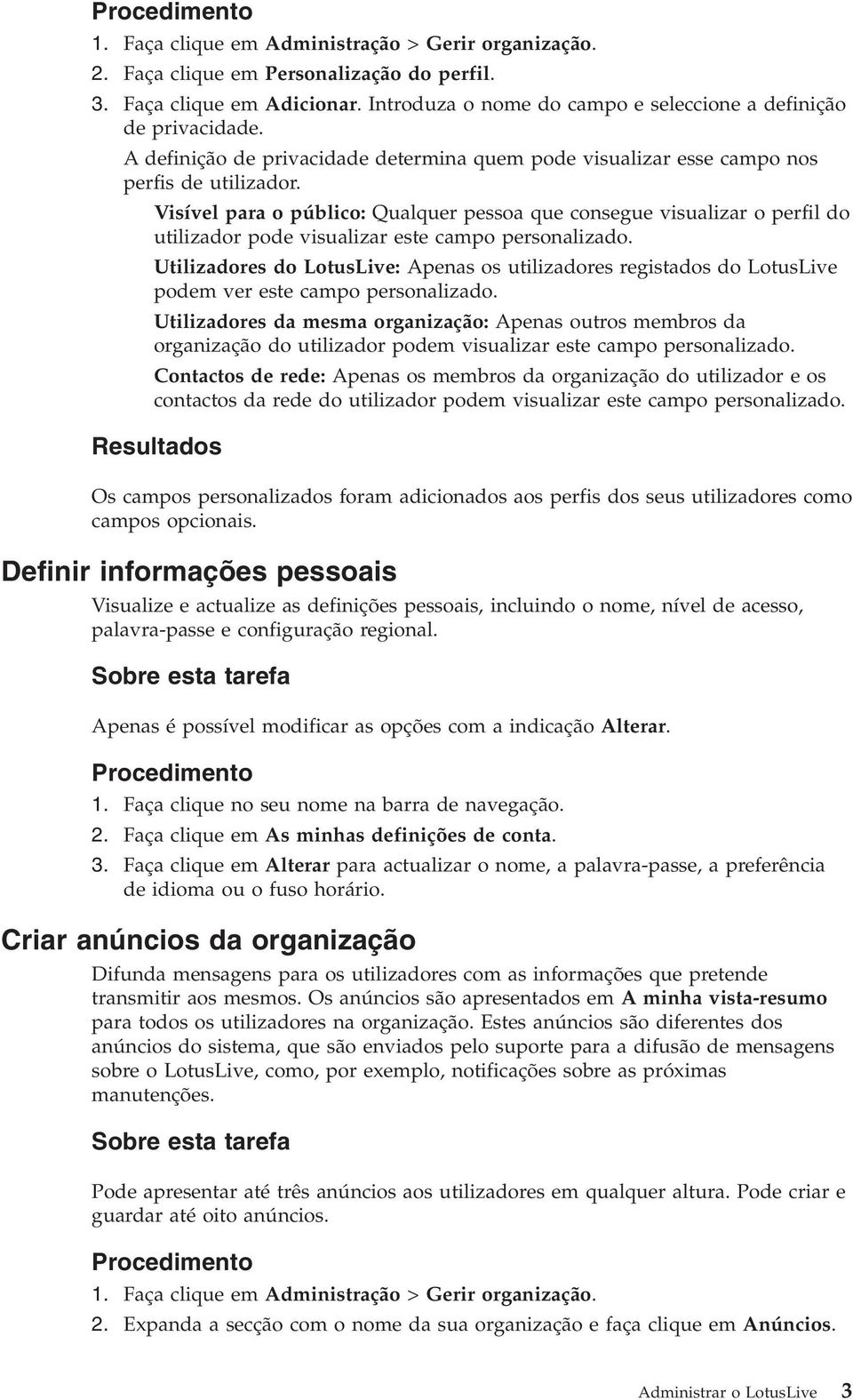 Visíel para o público: Qualquer pessoa que consegue isualizar o perfil do utilizador pode isualizar este campo personalizado.