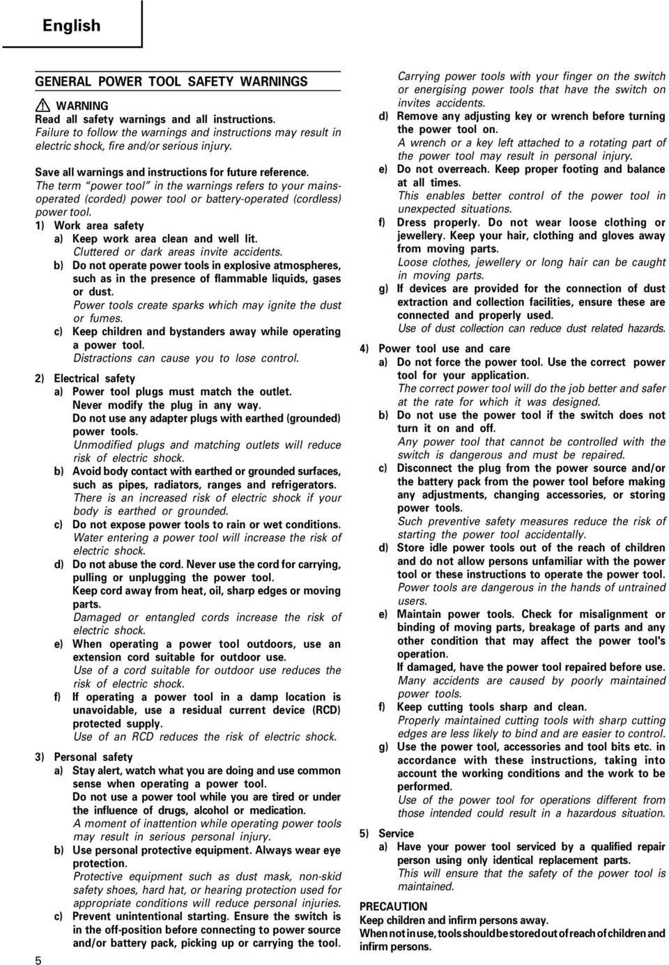 The term power tool in the warnings refers to your mainsoperated (corded) power tool or battery-operated (cordless) power tool. 1) Work area safety a) Keep work area clean and well lit.