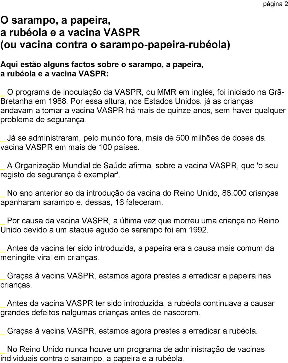 Por essa altura, nos Estados Unidos, já as crianças andavam a tomar a vacina VASPR há mais de quinze anos, sem haver qualquer problema de segurança.