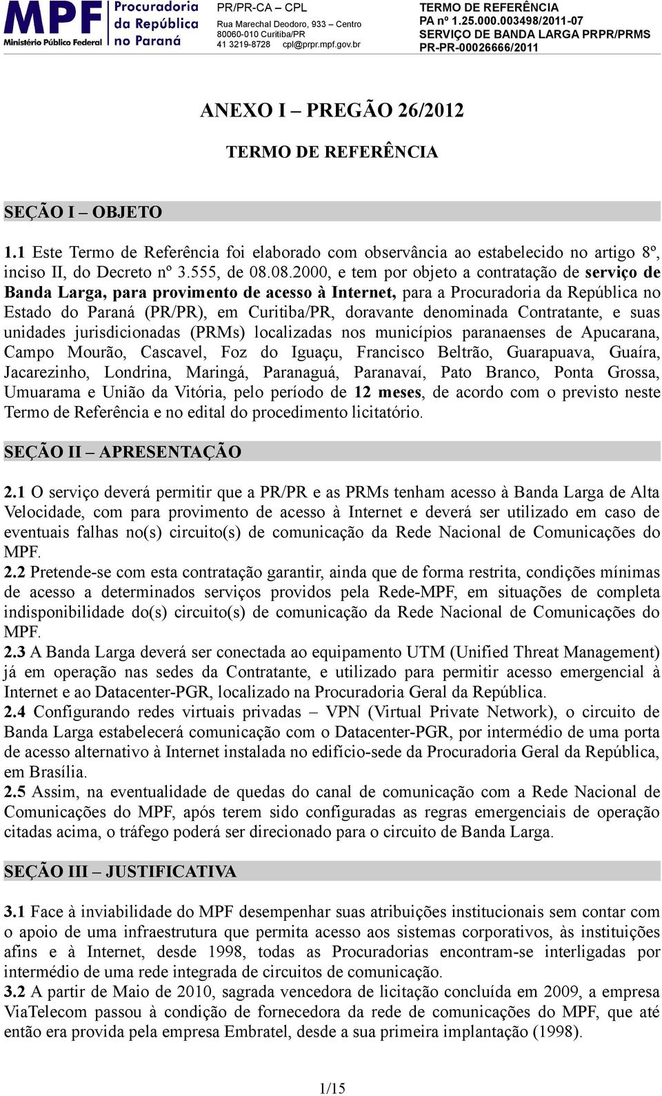 denominada Contratante, e suas unidades jurisdicionadas (PRMs) localizadas nos municípios paranaenses de Apucarana, Campo Mourão, Cascavel, Foz do Iguaçu, Francisco Beltrão, Guarapuava, Guaíra,