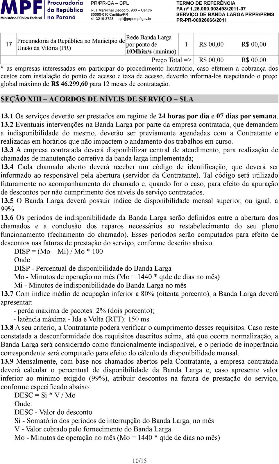 1 Os serviços deverão ser prestados em regime de 24 horas por dia e 07 dias por semana. 13.