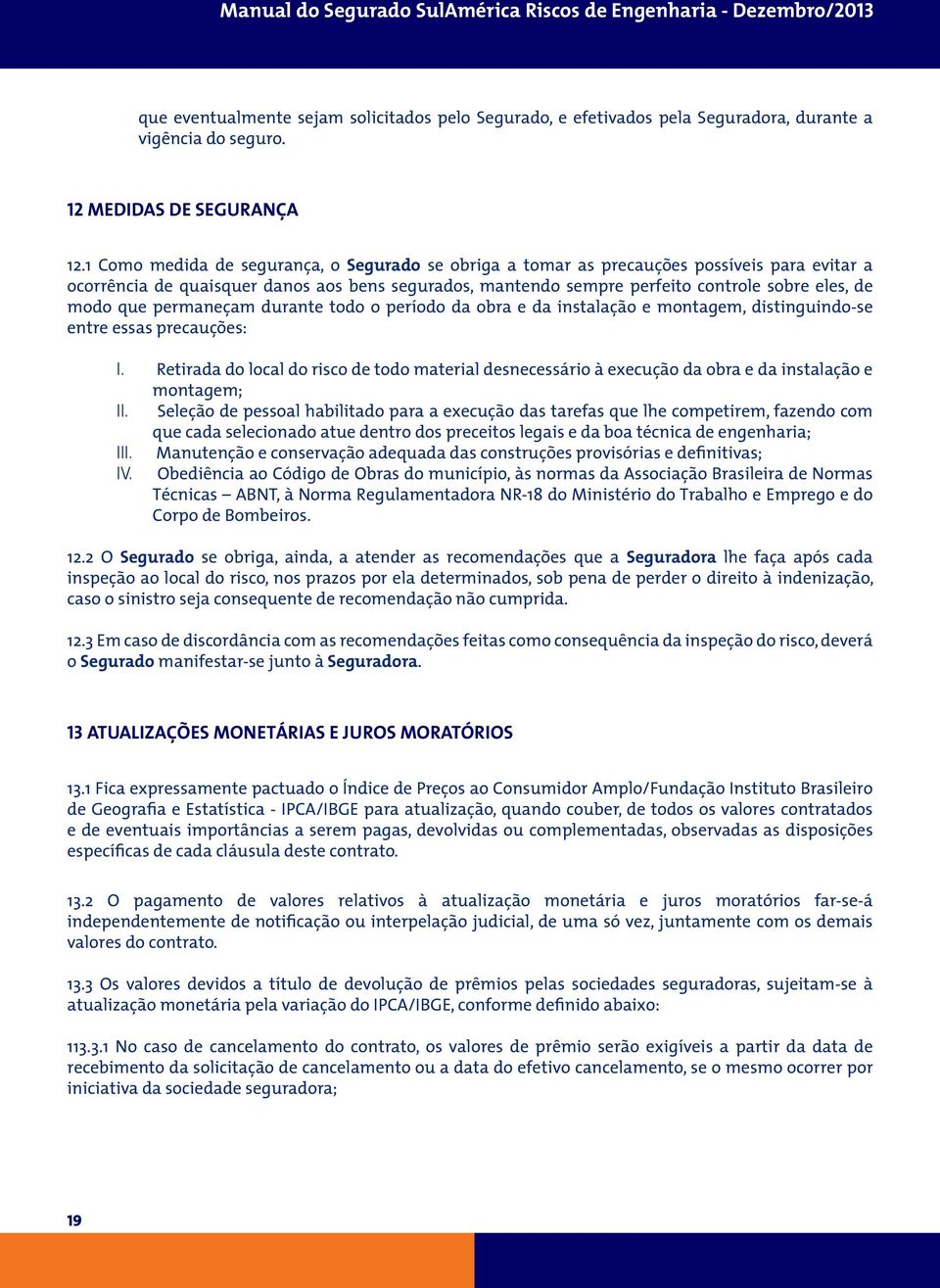 que permaneçam durante todo o período da obra e da instalação e montagem, distinguindo-se entre essas precauções: I.