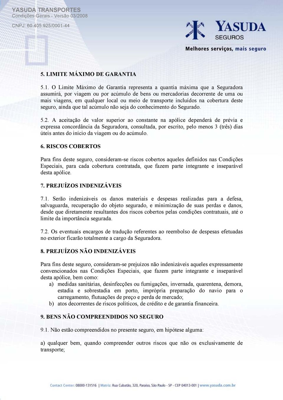 transporte incluídos na cobertura deste seguro, ainda que tal acúmulo não seja do conhecimento do Segurado. 5.2.