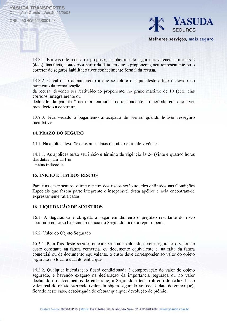 O valor do adiantamento a que se refere o caput deste artigo é devido no momento da formalização da recusa, devendo ser restituído ao proponente, no prazo máximo de 10 (dez) dias corridos,