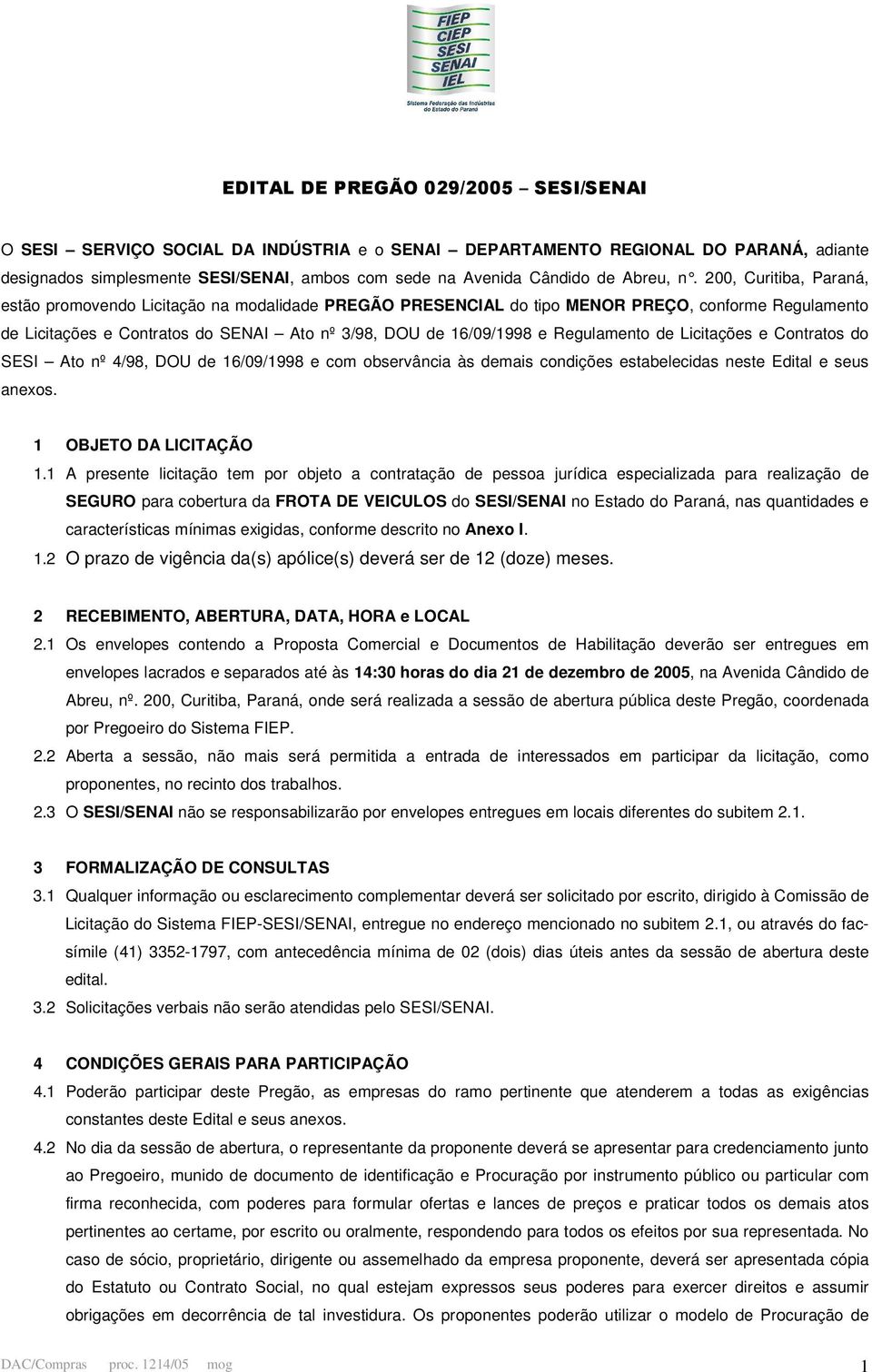 200, Curitiba, Paraná, estão promovendo Licitação na modalidade PREGÃO PRESENCIAL do tipo MENOR PREÇO, conforme Regulamento de Licitações e Contratos do SENAI Ato nº 3/98, DOU de 16/09/1998 e