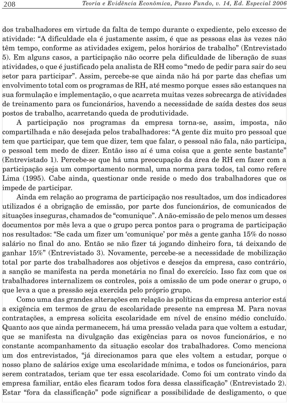 conforme as atividades exigem, pelos horários de trabalho (Entrevistado 5).