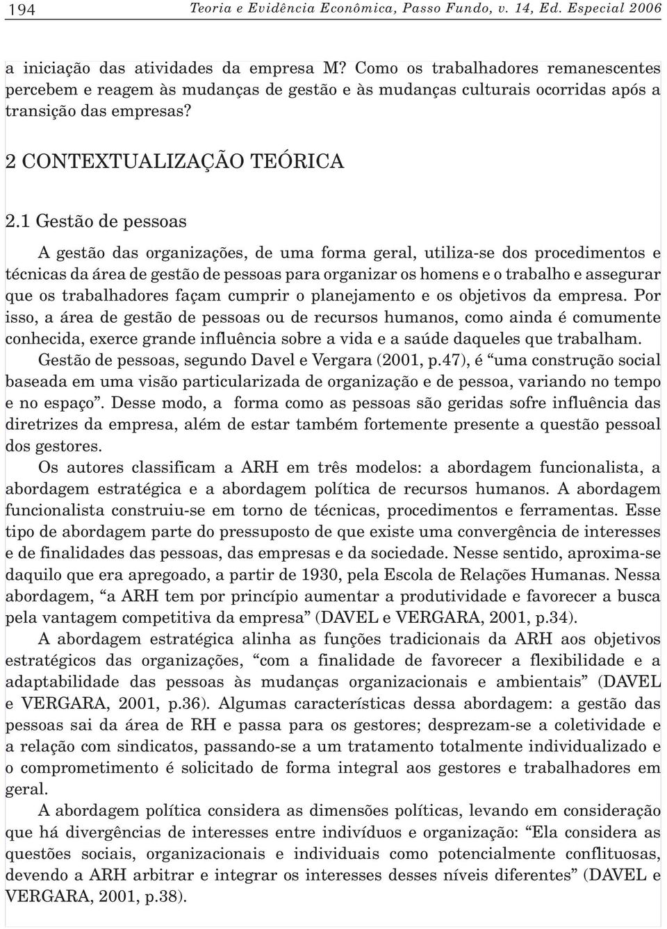 1 Gestão de pessoas A gestão das organizações, de uma forma geral, utiliza-se dos procedimentos e técnicas da área de gestão de pessoas para organizar os homens e o trabalho e assegurar que os