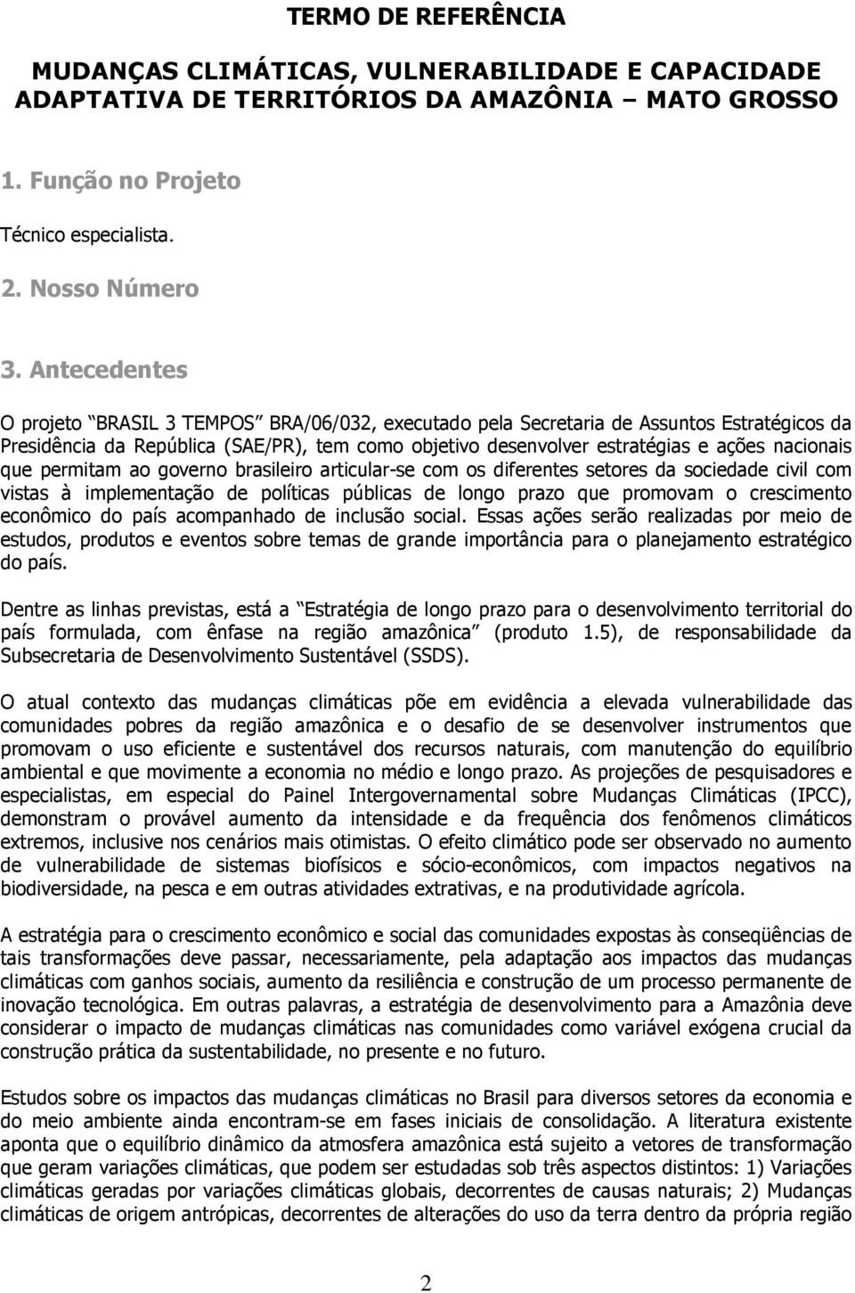 que permitam ao governo brasileiro articular-se com os diferentes setores da sociedade civil com vistas à implementação de políticas públicas de longo prazo que promovam o crescimento econômico do