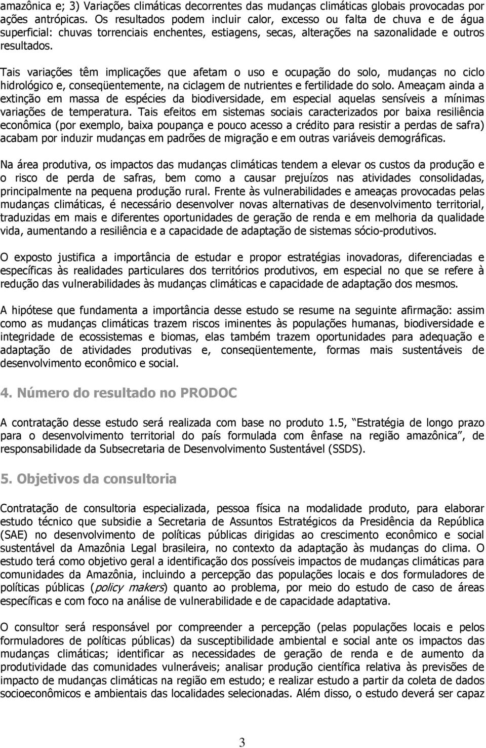 Tais variações têm implicações que afetam o uso e ocupação do solo, mudanças no ciclo hidrológico e, conseqüentemente, na ciclagem de nutrientes e fertilidade do solo.