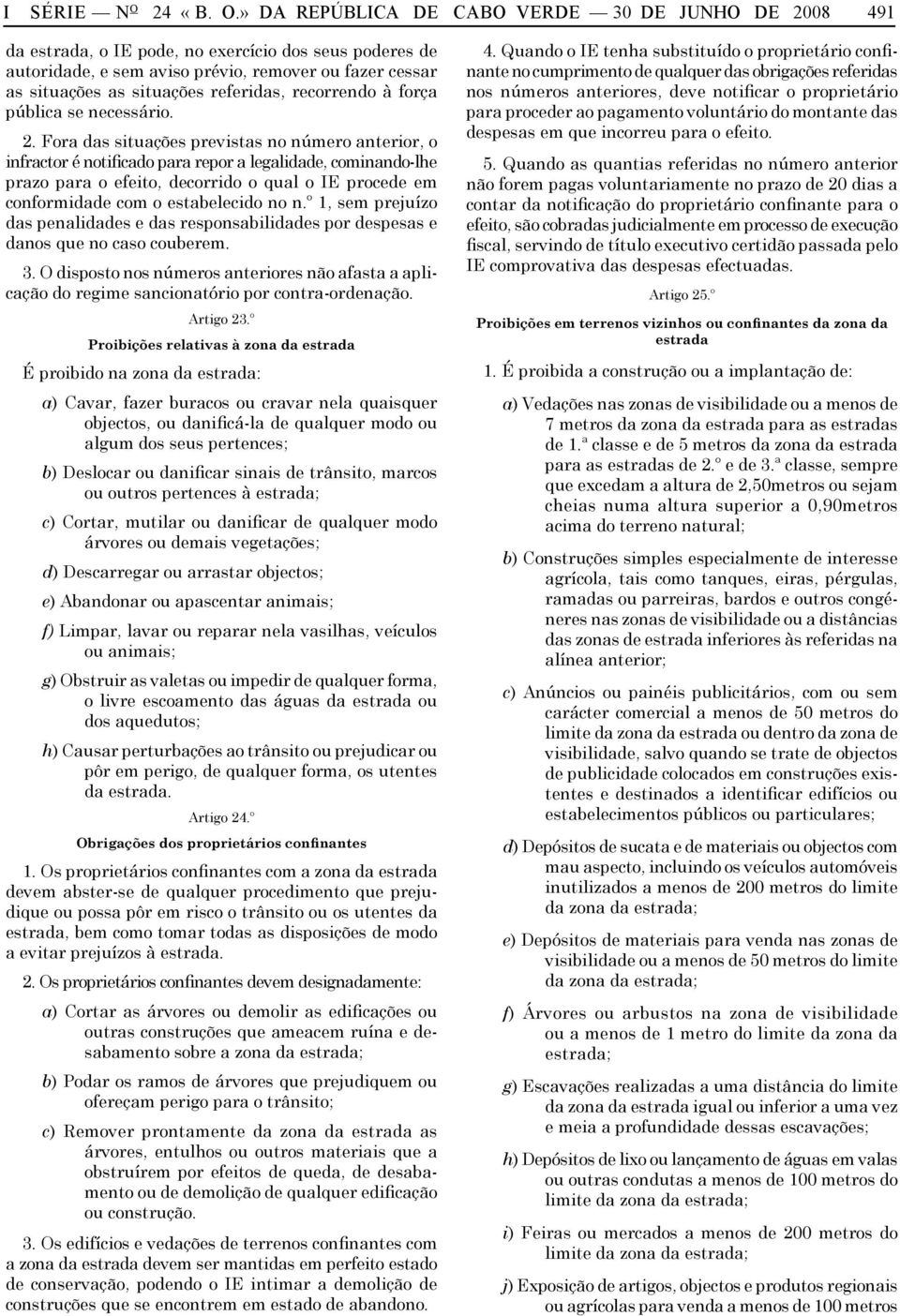 » DA REPÚBLICA DE CABO VERDE 30 DE JUNHO DE 2008 491 da estrada, o IE pode, no exercício dos seus poderes de autoridade, e sem aviso prévio, remover ou fazer cessar as situações as situações