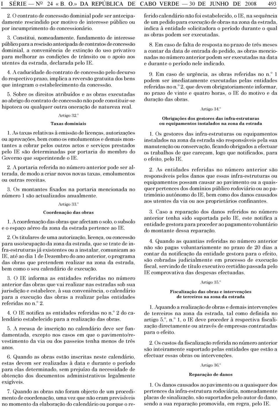 Constitui, nomeadamente, fundamento de interesse público para a rescisão antecipada de contratos de concessão dominial, a conveniência de extinção do uso privativo para melhorar as condições de