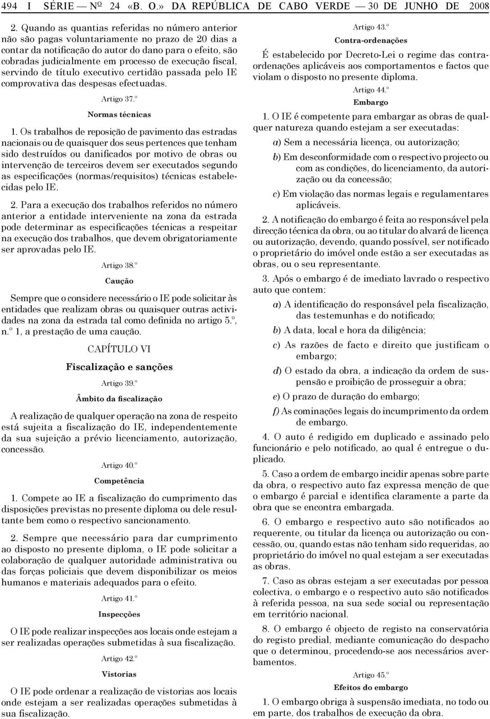 execução fiscal, servindo de título executivo certidão passada pelo IE comprovativa das despesas efectuadas. Artigo 37.º Normas técnicas 1.