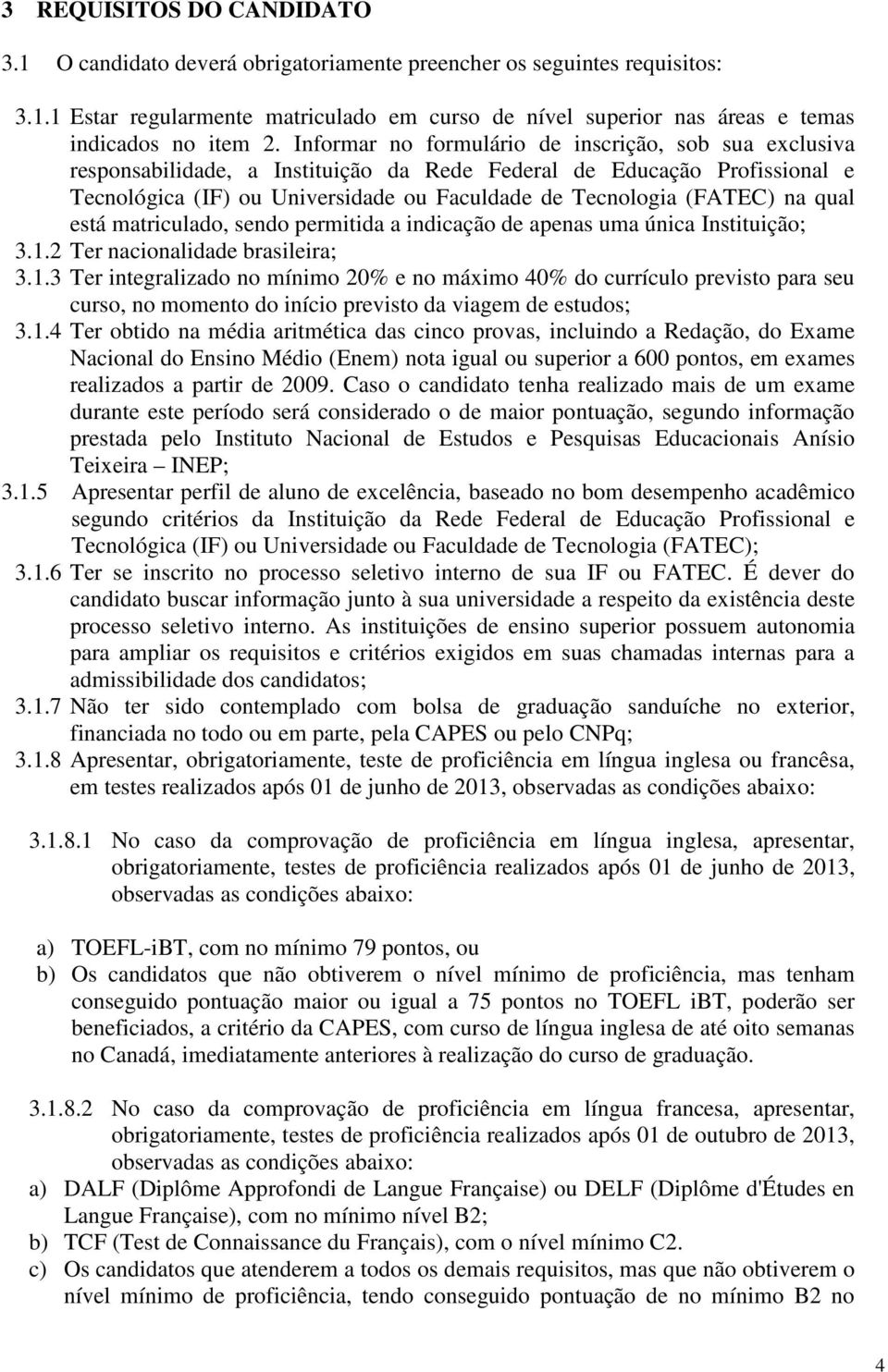 na qual está matriculado, sendo permitida a indicação de apenas uma única Instituição; 3.1.