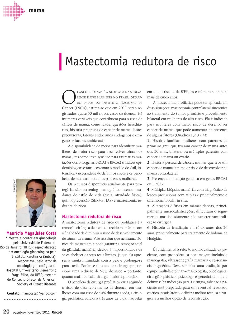 Breast Diseases Contato: mamcosta@yahoo.com OCÂNCER DE MAMA ÉANEOPLASIA MAIS PREVA- LENTE ENTRE MULHERES NO BRASIL.