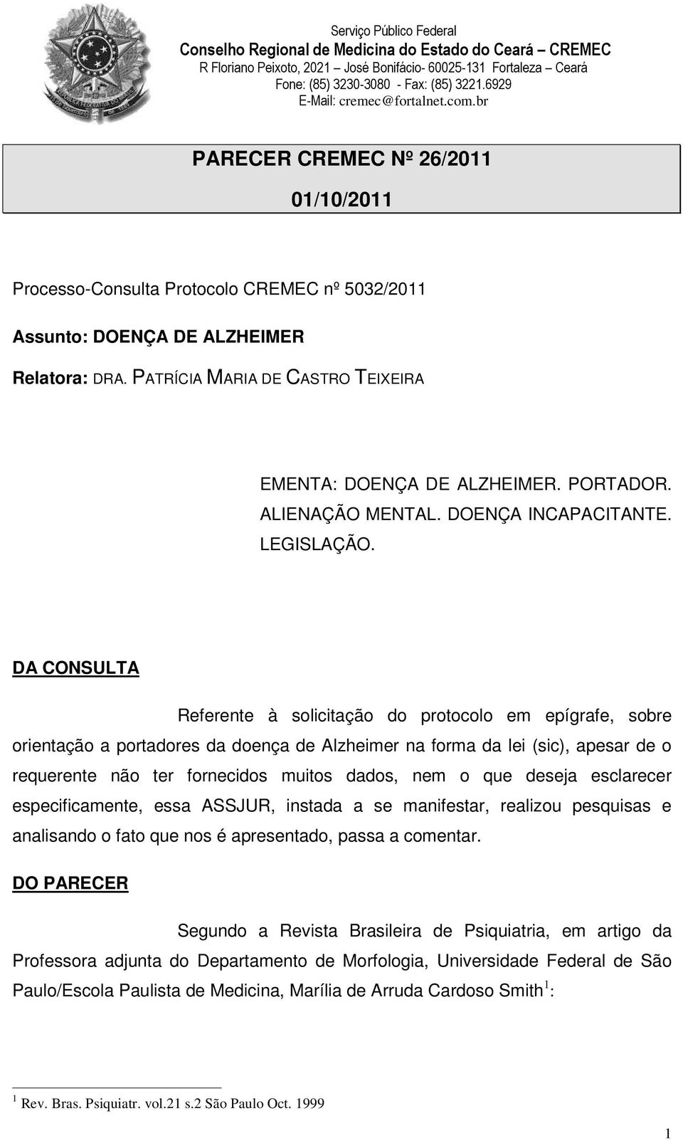 DA CONSULTA Referente à solicitação do protocolo em epígrafe, sobre orientação a portadores da doença de Alzheimer na forma da lei (sic), apesar de o requerente não ter fornecidos muitos dados, nem o