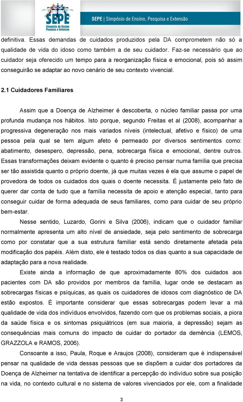 1 Cuidadores Familiares Assim que a Doença de Alzheimer é descoberta, o núcleo familiar passa por uma profunda mudança nos hábitos.