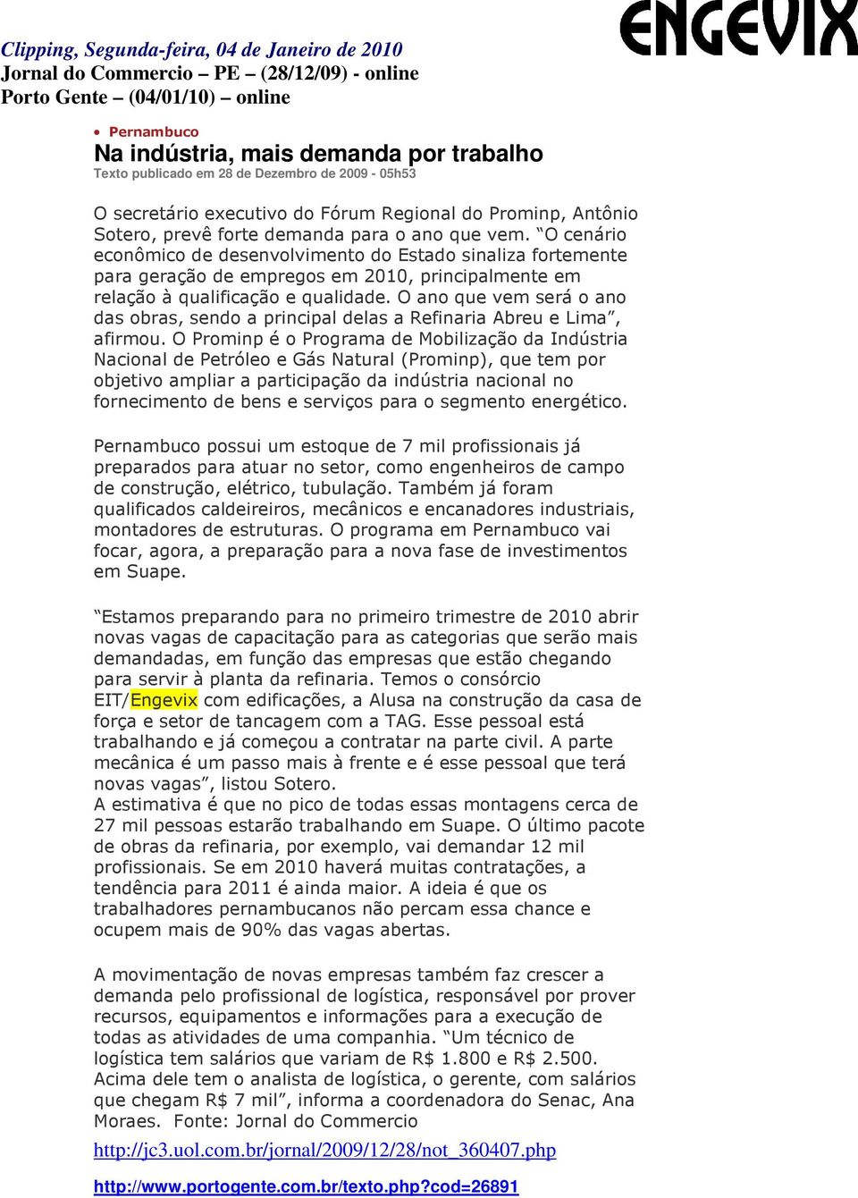 O cenário econômico de desenvolvimento do Estado sinaliza fortemente para geração de empregos em 2010, principalmente em relação à qualificação e qualidade.