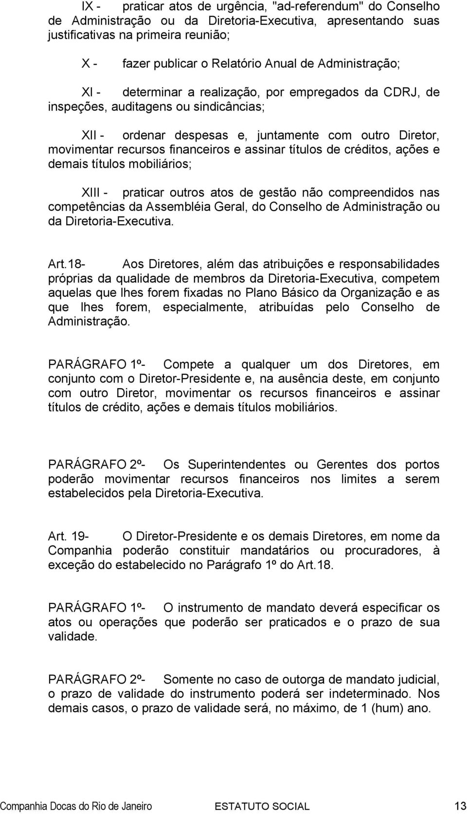 e assinar títulos de créditos, ações e demais títulos mobiliários; XIII - praticar outros atos de gestão não compreendidos nas competências da Assembléia Geral, do Conselho de Administração ou da