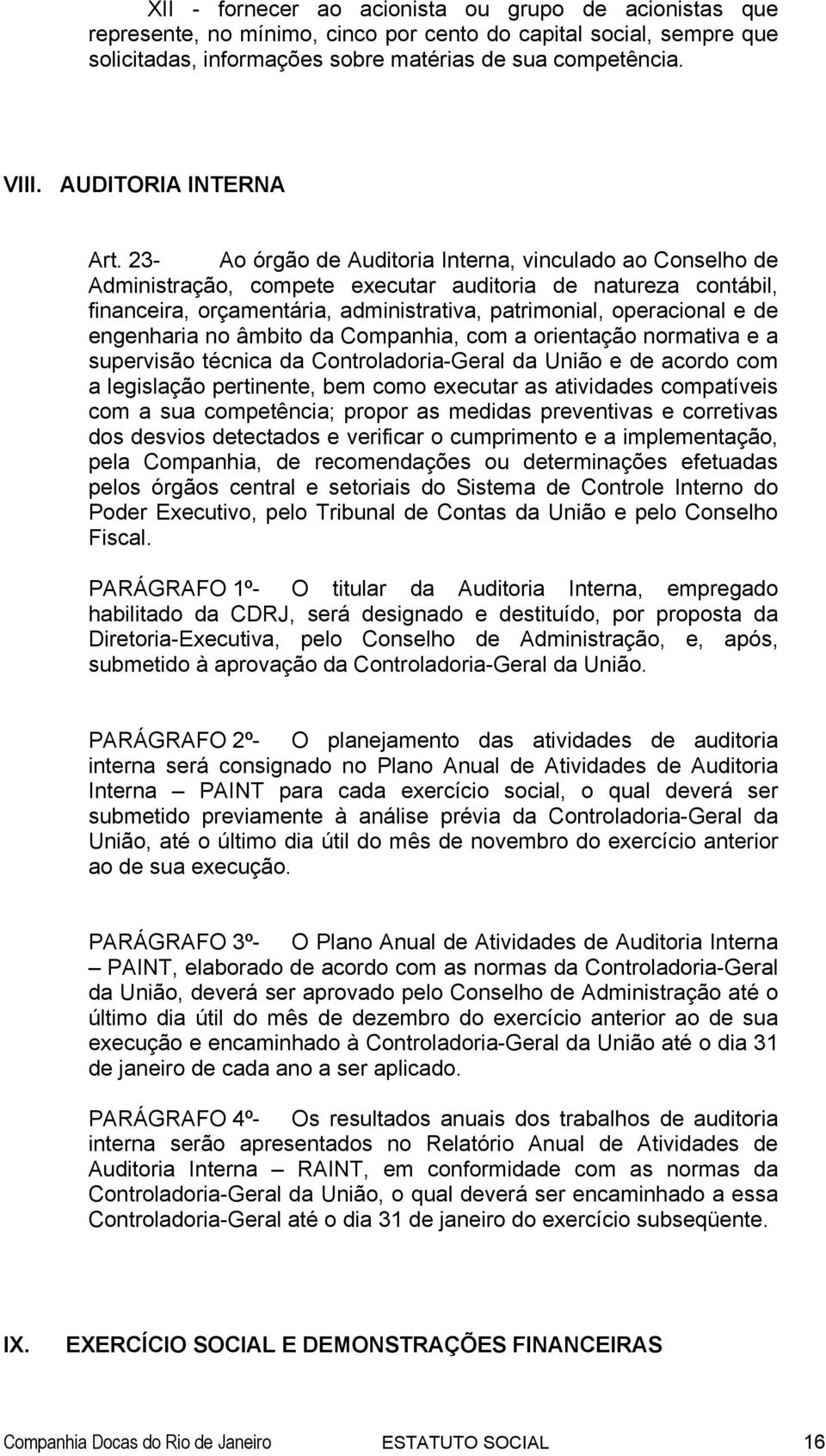 23- Ao órgão de Auditoria Interna, vinculado ao Conselho de Administração, compete executar auditoria de natureza contábil, financeira, orçamentária, administrativa, patrimonial, operacional e de