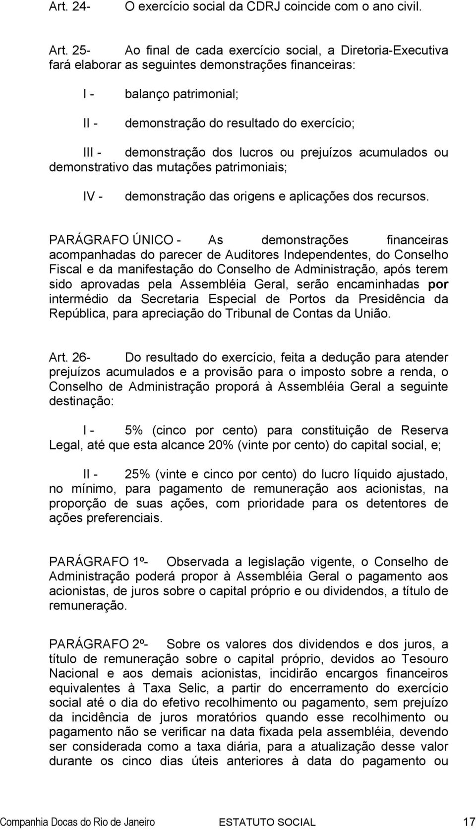 demonstração dos lucros ou prejuízos acumulados ou demonstrativo das mutações patrimoniais; IV - demonstração das origens e aplicações dos recursos.