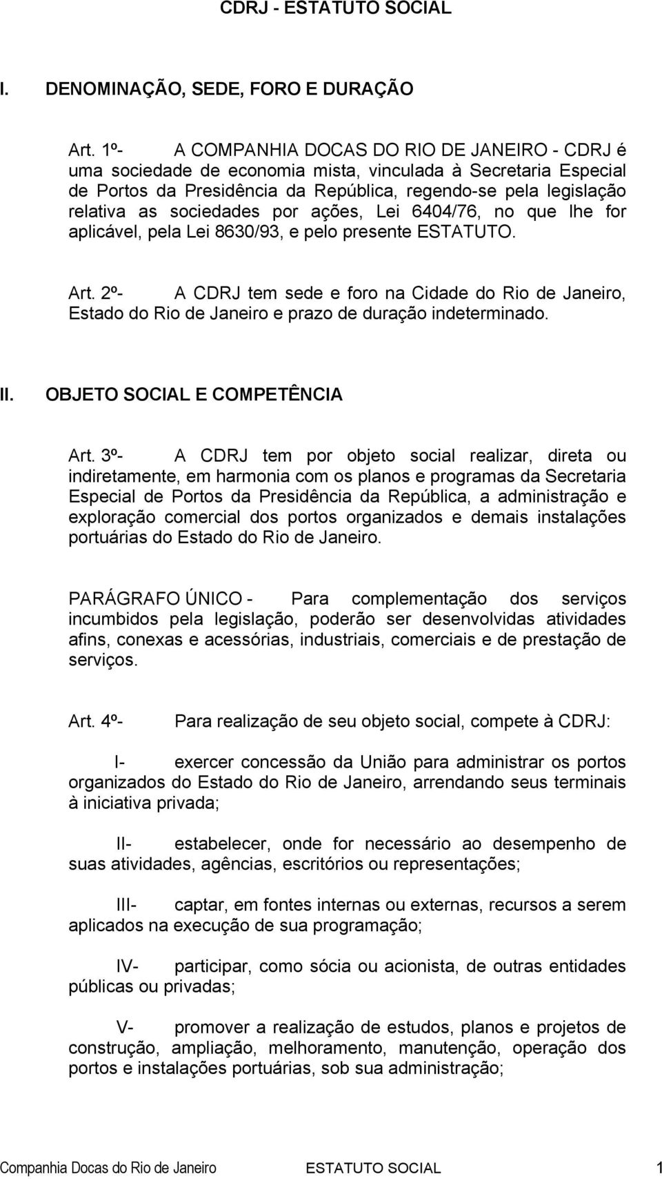 sociedades por ações, Lei 6404/76, no que lhe for aplicável, pela Lei 8630/93, e pelo presente ESTATUTO. Art.