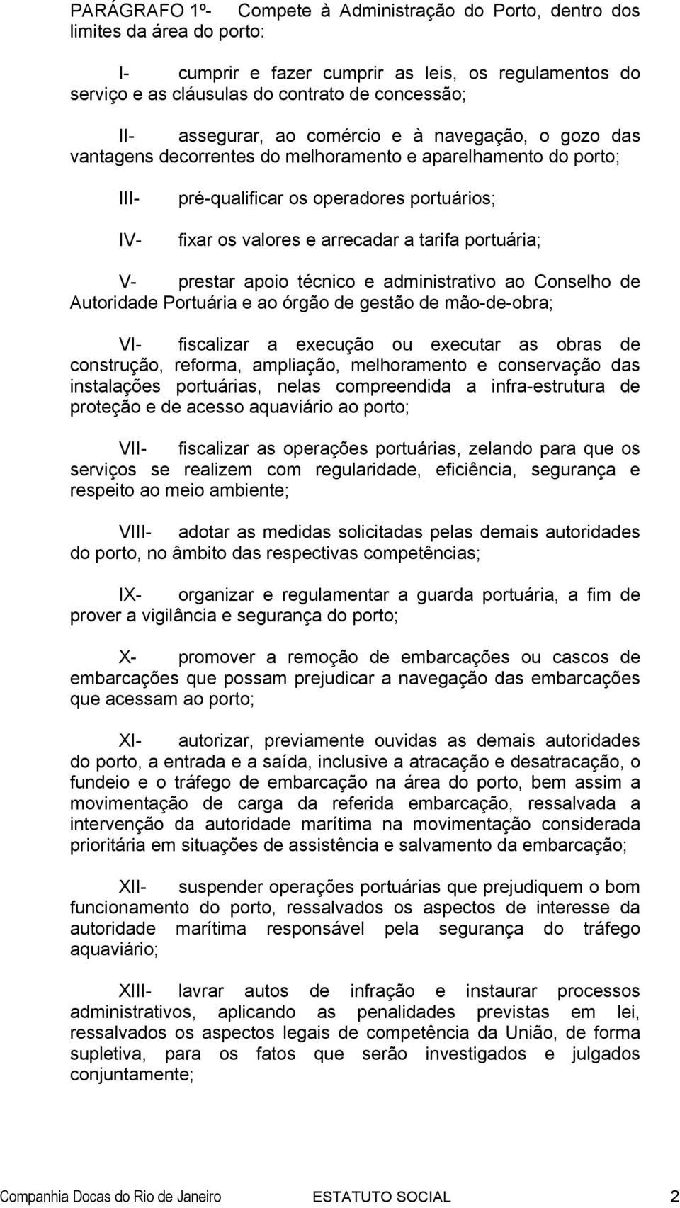 tarifa portuária; V- prestar apoio técnico e administrativo ao Conselho de Autoridade Portuária e ao órgão de gestão de mão-de-obra; VI- fiscalizar a execução ou executar as obras de construção,