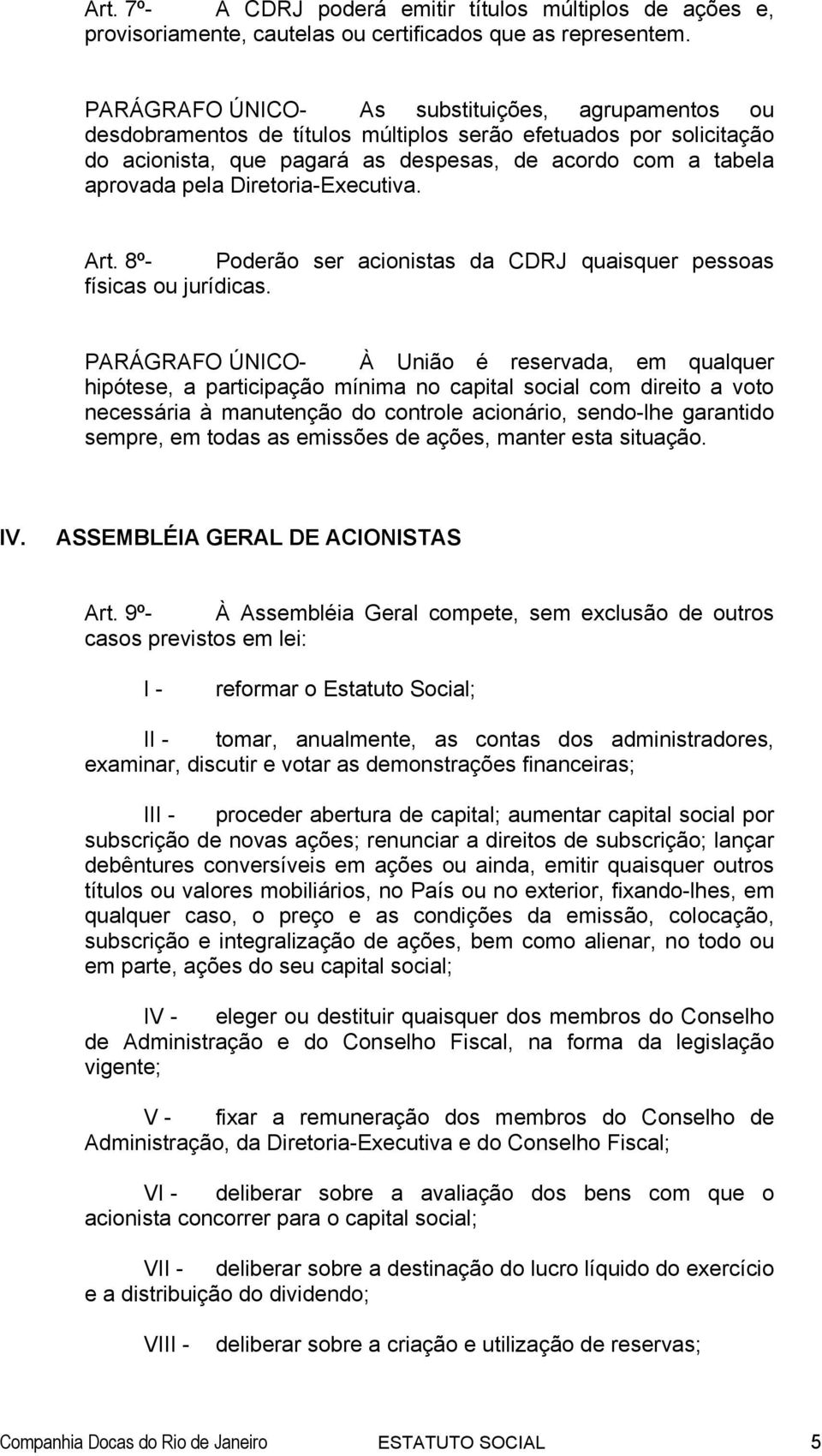 Diretoria-Executiva. Art. 8º- Poderão ser acionistas da CDRJ quaisquer pessoas físicas ou jurídicas.