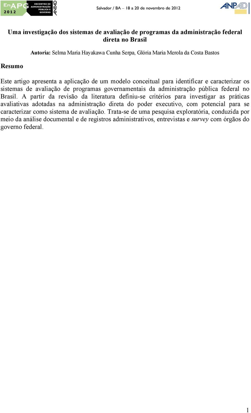 A partir da revisão da literatura definiu-se critérios para investigar as práticas avaliativas adotadas na administração direta do poder executivo, com potencial para se caracterizar