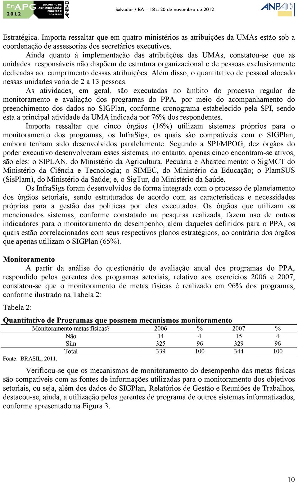 atribuições. Além disso, o quantitativo de pessoal alocado nessas unidades varia de 2 a 13 pessoas.