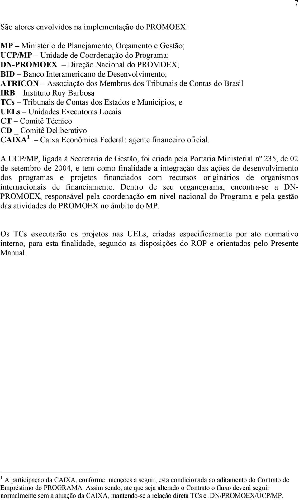 Executoras Locais CT Comitê Técnico CD _ Comitê Deliberativo CAIXA 1 Caixa Econômica Federal: agente financeiro oficial.