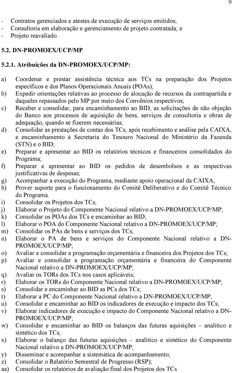 ao processo de alocação de recursos da contrapartida e daqueles repassados pelo MP por meio dos Convênios respectivos; c) Receber e consolidar, para encaminhamento ao BID, as solicitações de não