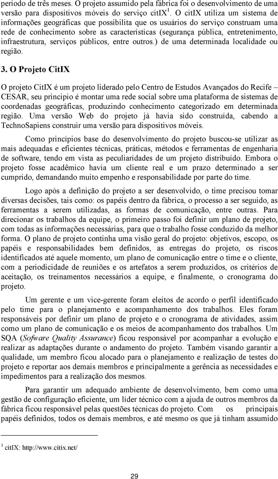 infraestrutura, serviços públicos, entre outros.) de uma determinada localidade ou região. 3.