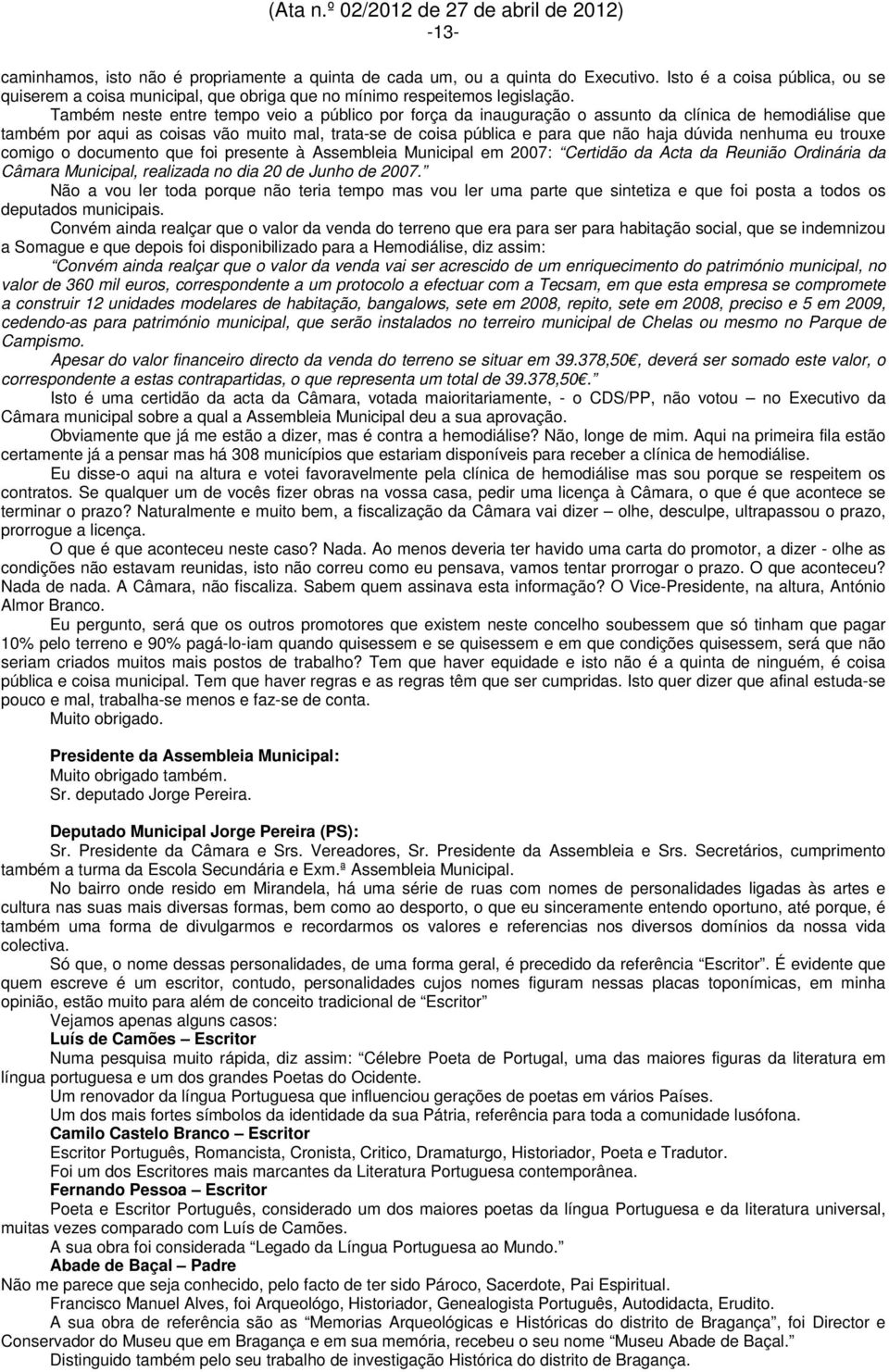 nenhuma eu trouxe comigo o documento que foi presente à Assembleia Municipal em 2007: Certidão da Acta da Reunião Ordinária da Câmara Municipal, realizada no dia 20 de Junho de 2007.