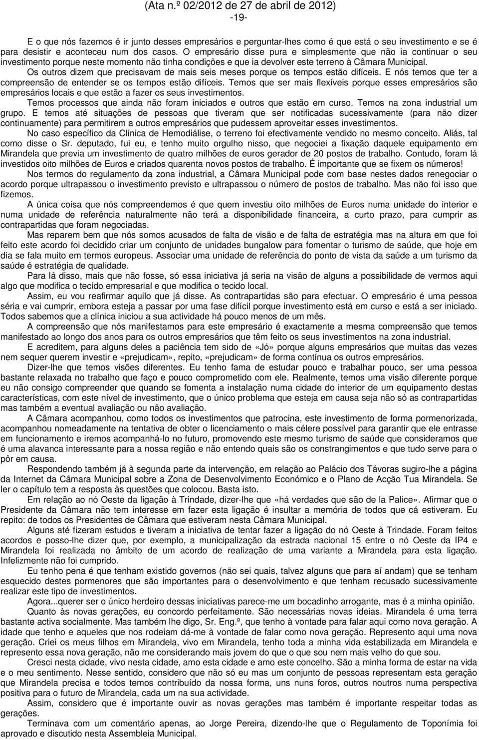 Os outros dizem que precisavam de mais seis meses porque os tempos estão difíceis. E nós temos que ter a compreensão de entender se os tempos estão difíceis.