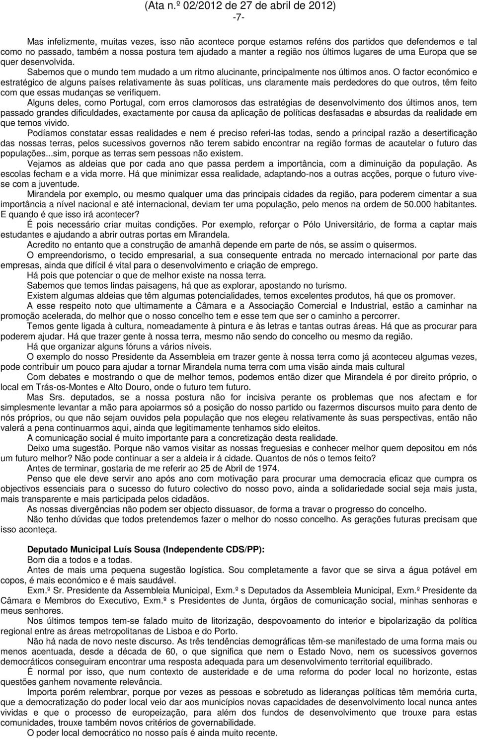 O factor económico e estratégico de alguns países relativamente às suas políticas, uns claramente mais perdedores do que outros, têm feito com que essas mudanças se verifiquem.