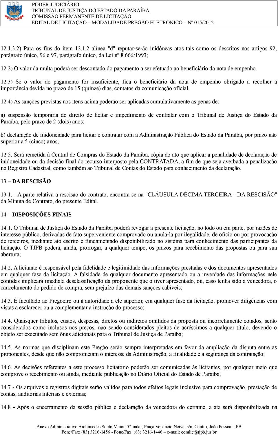 3) Se o valor do pagamento for insuficiente, fica o beneficiário da nota de empenho obrigado a recolher a importância devida no prazo de 15 (quinze) dias, contatos da comunicação oficial. 12.