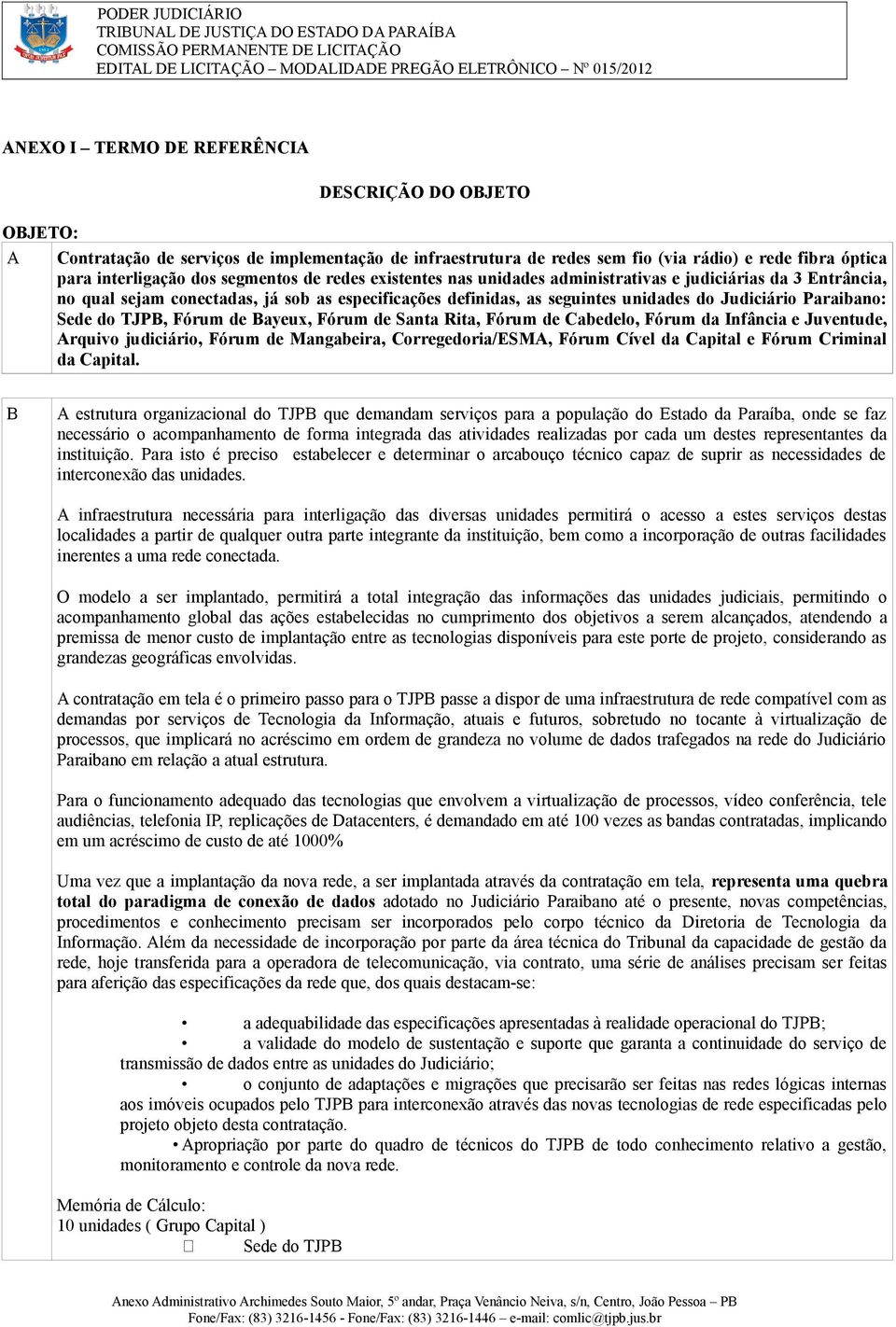 TJPB, Fórum de Bayeux, Fórum de Santa Rita, Fórum de Cabedelo, Fórum da Infância e Juventude, Arquivo judiciário, Fórum de Mangabeira, Corregedoria/ESMA, Fórum Cível da Capital e Fórum Criminal da